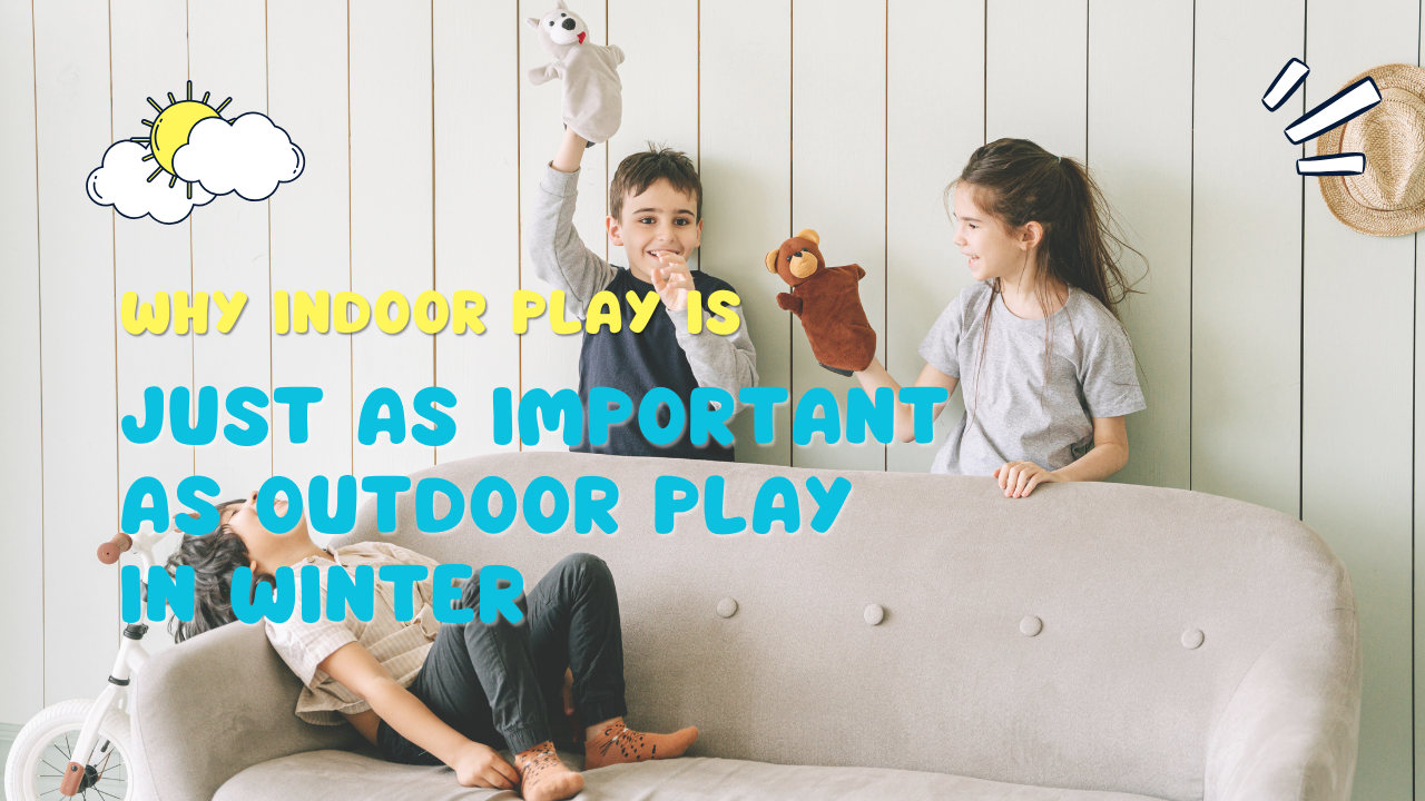 Why Indoor Play Is Just as Important as Outdoor Play in Winter