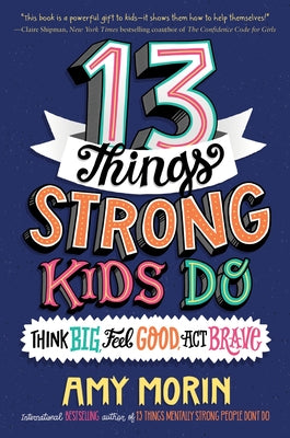 13 Things Strong Kids Do: Think Big, Feel Good, ACT Brave