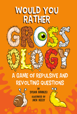 Would You Rather Grossology: A Game of Repulsive and Revolting Questions