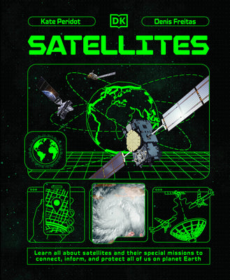 Satellites: Learn All about Satellites and Their Special Missions to Connect, Inform, and Protect All of Us on Planet Earth