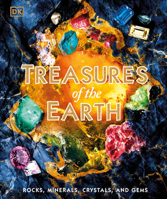 Treasures of the Earth: Rocks, Minerals, Crystals, and Gems
