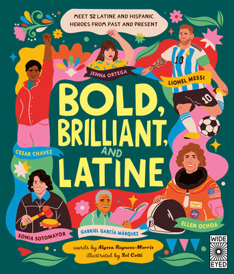 Bold, Brilliant, and Latine: Meet 52 Latine and Hispanic Heroes from Past and Present