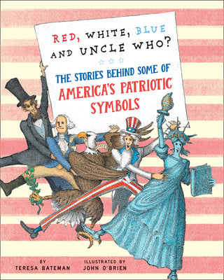 Red, White, Blue and Uncle Who?: The Stories Behind Some of America's Patriotic Symbols