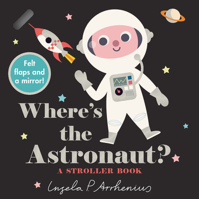 Where's the Astronaut?: A Stroller Book: (An Interactive, Sensory Lift-The-Flap Book with Felt Flaps and a Mirror for Babies & Toddlers. Outerspace Fr