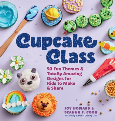 Cupcake Class: 50 Fun Themes & Totally Amazing Designs for Kids to Make & Share