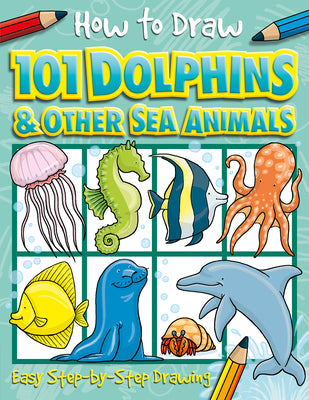 How to Draw 101 Dolphins and Other Sea Animals