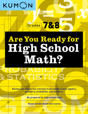 Kumon Are You Ready for High School Math?: Review and Master KeyConcepts from Middle School Algebra, Geometry, Probability and Statistics-Grades 7 &