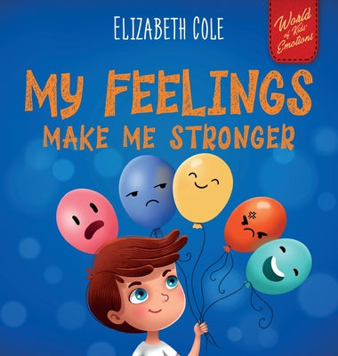 My Feelings Make Me Stronger: Social Emotional Book for Kids About Feelings that Teaches How to Identify and Express Big Emotions (Anger, Anxiety, Fea