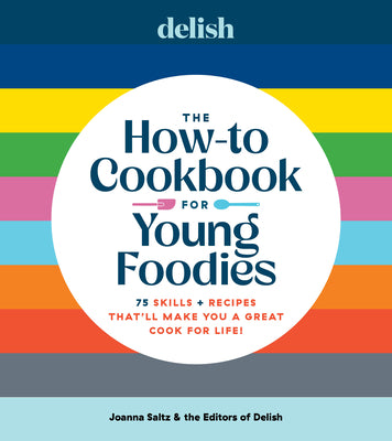 Delish the How-To Cookbook for Young Foodies: 75 Skills + Recipes That'll Make You a Great Cook for Life