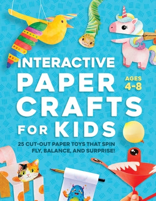 Interactive Paper Crafts for Kids: 25 Cut-Out Paper Toys that Spin, Fly, Balance, and Surprise! Ages 4-8