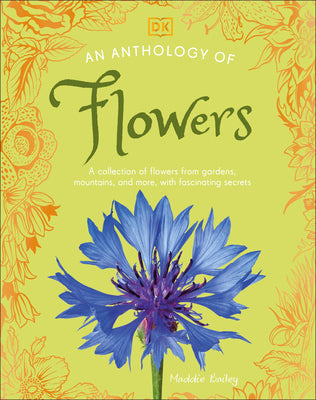 An Anthology of Flowers: A Collection of Flowers from Gardens, Mountains and More, with Fascinating Secrets