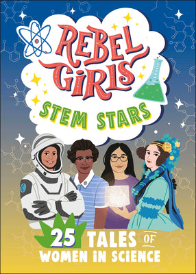 Rebel Girls Stem Stars: 25 Tales of Women in Science