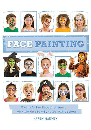 Face Painting: Over 30 faces to paint, with simple step-by-step instructions by Karen Harvey