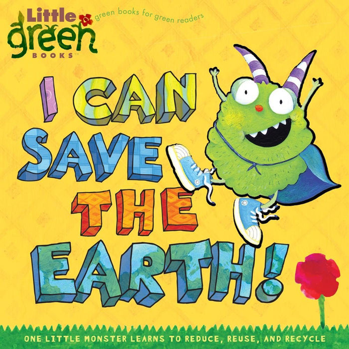 I Can Save the Earth!: One Little Monster Learns to Reduce, Reuse, and Recycle by Allison Inches
