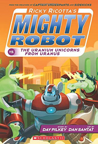 Ricky Ricotta's Mighty Robot vs. the Uranium Unicorns from Uranus (Book 7) by Dav Pilkey